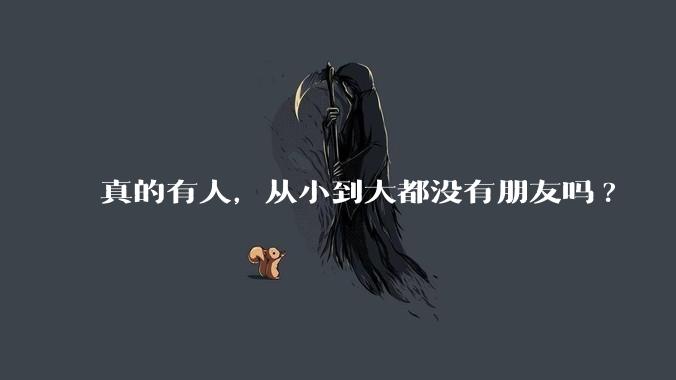 真的有人，从小到大都没有朋友吗?